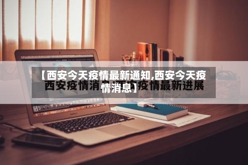 【西安今天疫情最新通知,西安今天疫情消息】-第1张图片