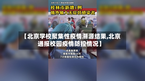 【北京学校聚集性疫情溯源结果,北京通报校园疫情防控情况】-第2张图片