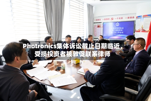 Photronics集体诉讼截止日期临近，受损投资者被敦促联系律师-第2张图片
