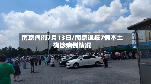 南京病例7月13日/南京通报7例本土确诊病例情况-第3张图片