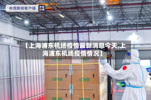 【上海浦东机场疫情最新消息今天,上海浦东机场疫情情况】-第2张图片