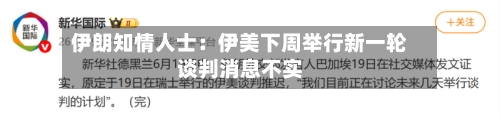 伊朗知情人士：伊美下周举行新一轮谈判消息不实-第2张图片