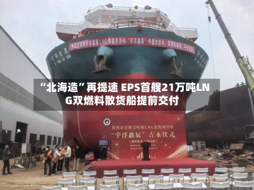 “北海造”再提速 EPS首艘21万吨LNG双燃料散货船提前交付-第3张图片