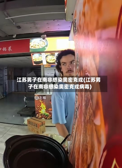 江苏男子在南非感染奥密克戎(江苏男子在南非感染奥密克戎病毒)