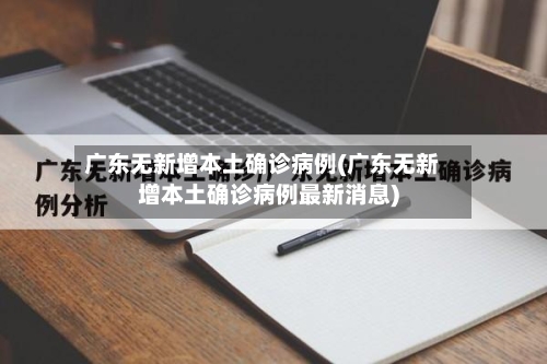 广东无新增本土确诊病例(广东无新增本土确诊病例最新消息)-第3张图片