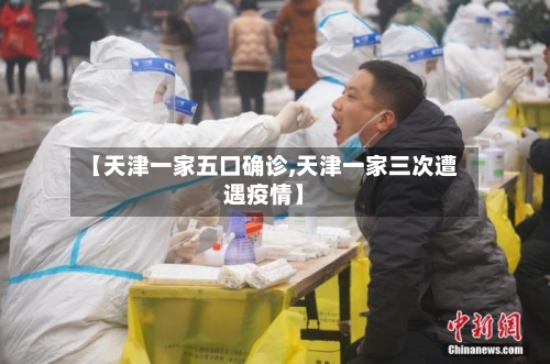 【天津一家五口确诊,天津一家三次遭遇疫情】-第2张图片