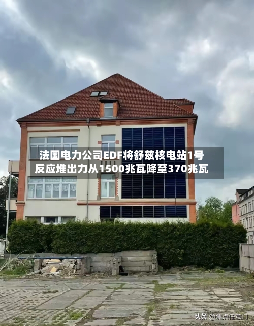 法国电力公司EDF将舒兹核电站1号反应堆出力从1500兆瓦降至370兆瓦