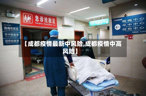 【成都疫情最新中风险,成都疫情中高风险】