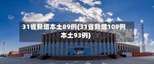 31省新增本土89例(31省新增109例本土93例)-第2张图片