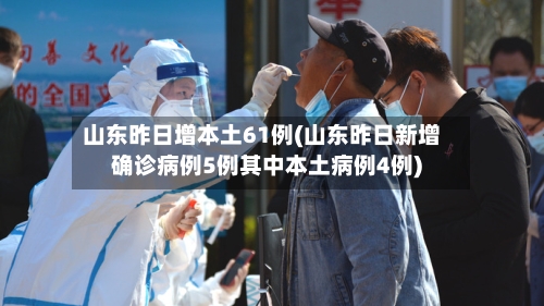 山东昨日增本土61例(山东昨日新增确诊病例5例其中本土病例4例)-第3张图片