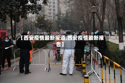 【西安疫情最新报道,西安疫情最新报告】-第3张图片