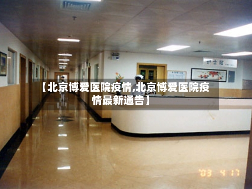 【北京博爱医院疫情,北京博爱医院疫情最新通告】