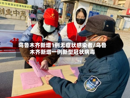 乌鲁木齐新增1例无症状感染者/乌鲁木齐新增一例新型冠状病毒
