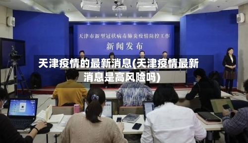 天津疫情的最新消息(天津疫情最新消息是高风险吗)-第2张图片
