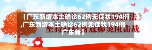 【广东新增本土确诊62例无症状194例,广东新增本土确诊62例无症状194例广东新】-第2张图片