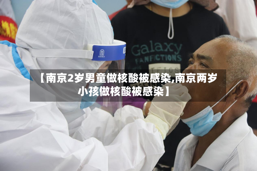 【南京2岁男童做核酸被感染,南京两岁小孩做核酸被感染】-第2张图片