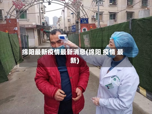 绵阳最新疫情最新消息(绵阳 疫情 最新)-第2张图片