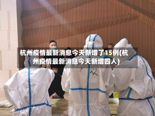 杭州疫情最新消息今天新增了15例(杭州疫情最新消息今天新增四人)