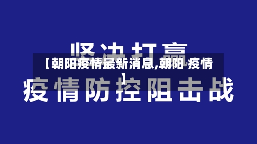 【朝阳疫情最新消息,朝阳 疫情】-第3张图片