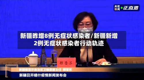 新疆昨增8例无症状感染者/新疆新增2例无症状感染者行动轨迹