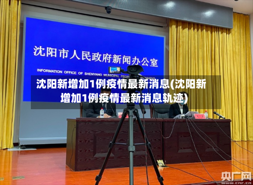 沈阳新增加1例疫情最新消息(沈阳新增加1例疫情最新消息轨迹)-第1张图片