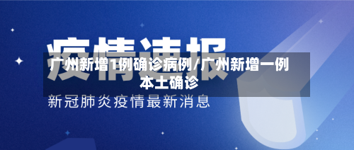 广州新增1例确诊病例/广州新增一例本土确诊