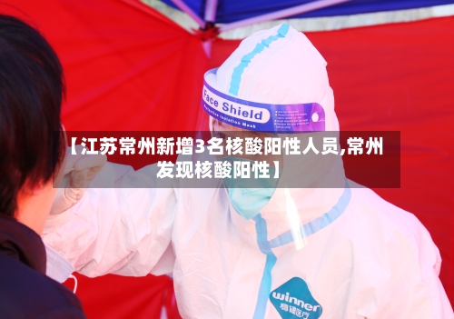【江苏常州新增3名核酸阳性人员,常州发现核酸阳性】-第2张图片