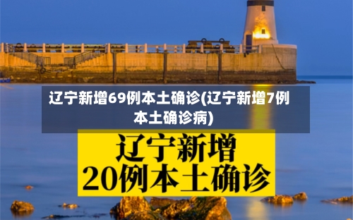辽宁新增69例本土确诊(辽宁新增7例本土确诊病)-第2张图片