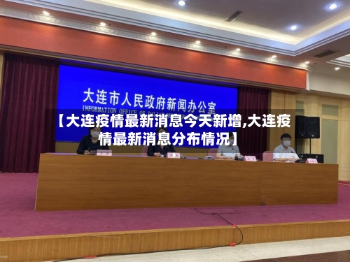 【大连疫情最新消息今天新增,大连疫情最新消息分布情况】
