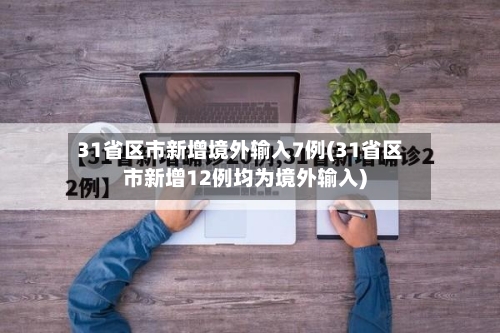 31省区市新增境外输入7例(31省区市新增12例均为境外输入)-第2张图片